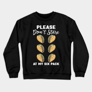 Please Dont Stare At My Six Abs and Tacos Workout Humor Crewneck Sweatshirt